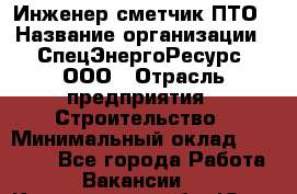 Инженер-сметчик ПТО › Название организации ­ СпецЭнергоРесурс, ООО › Отрасль предприятия ­ Строительство › Минимальный оклад ­ 25 000 - Все города Работа » Вакансии   . Кемеровская обл.,Юрга г.